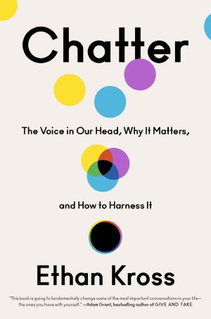 Chatter, The Voice in Our Head, Why It Matters, and How to Harness It