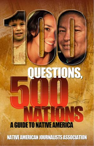 100 Questions, 500 Nations · A Guide to Native America · Covering tribes, treaties, sovereignty, casinos, reservations, Indian health, education, religion, culture and tribal membership