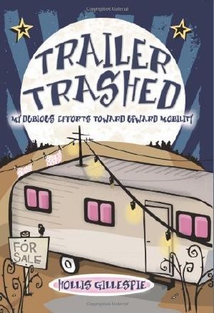 Trailer Trashed · My Dubious Efforts Toward Upward Mobility