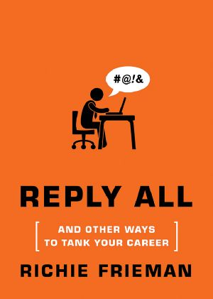 REPLY ALL...and Other Ways to Tank Your Career: A Guide to Workplace Etiquette