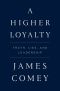 Higher Loyalty · Truth, Lies, and Leadership (9781250192462)