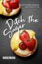 Ditch the Sugar · The Sugar-Free Cookbook for a Healthy Life