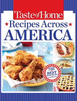 Taste of Home Recipes Across America · 735 of the Best Recipes From Across the Nation