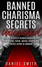 Banned Charisma Secrets Unleashed · Learn The Secrets Of Personal Magnetism And How To Attract, Inspire, Impress, Influence And Energize Anyone On Command