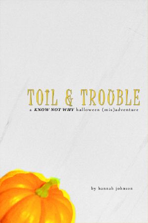 Toil & Trouble · A Know Not Why Halloween (Mis)adventure