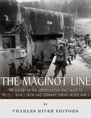 The Maginot Line · the History of the Fortifications That Failed to Protect France From Nazi Germany During World War II