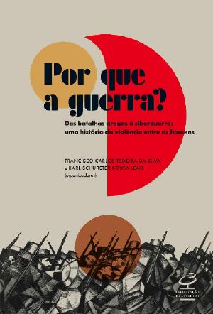 Por que a guerra? · Das batalhas gregas à ciberguerra – Uma história da violência entre os homens