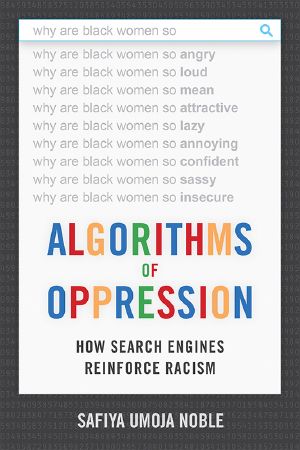 Algorithms of Oppression, How Search Engines Reinforce Racism