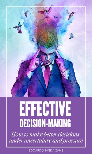 Effective Decision-Making · How to Make Better Decisions Under Uncertainty and Pressure