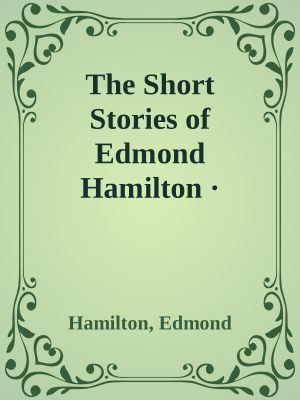 The Short Stories of Edmond Hamilton · Volume I