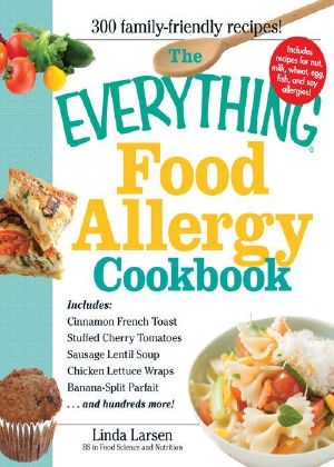 The Everything Food Allergy Cookbook · Prepare Easy-To-Make Meals · Without Nuts, Milk, Wheat, Eggs, Fish or Soy (Everything®)