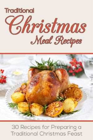 Christmas Recipes · Traditional Christmas Meal Recipes · 30 Recipes for Preparing a Traditional Christmas Feast