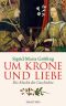 Um Krone und Liebe · Die Macht der Geschichte 2. Auflage