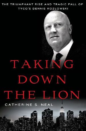 Taking Down the Lion · The Rise and Fall of Tyco's Dennis Kozlowski