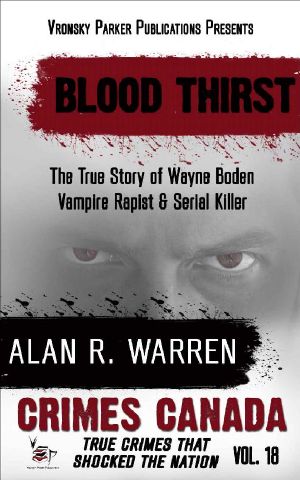 Blood Thirst: True Story of Rapist, Vampire and Serial Killer, Wayne Boden (Crimes Canada: True Crimes That Shocked The Nation Book 18)