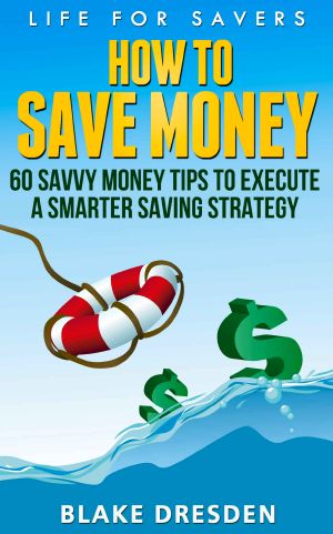 How to Save Money · 60 Savvy Money Tips to Execute a Smarter Saving Strategy (Volume 3)