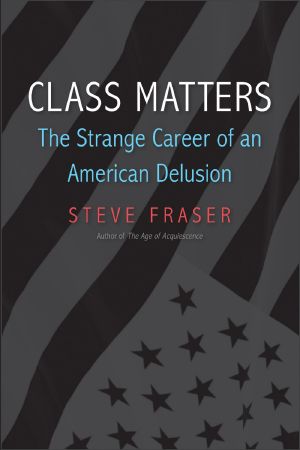 Class Matters · The Strange Career of an American Delusion