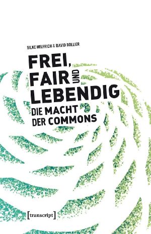 Frei, fair und lebendig - Die Macht der Commons