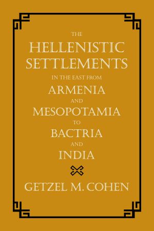 The Hellenistic Settlements in the East From Armenia and Mesopotamia to Bactria and India