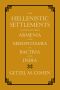 The Hellenistic Settlements in the East From Armenia and Mesopotamia to Bactria and India