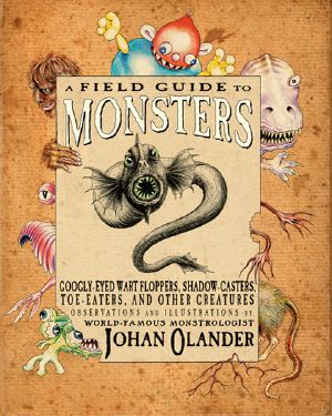 A Field Guide to Monsters · Googly-Eyed Wart Floppers, Shadow-Casters, Toe-Eaters, and Other Creatures