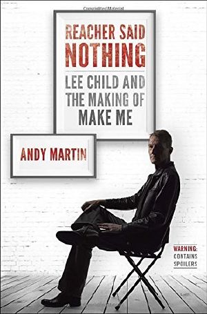 Reacher Said Nothing · Lee Child and the Making of Make Me