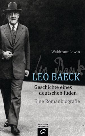 Leo Baeck · Geschichte eines deutschen Juden · Eine Romanbiografie