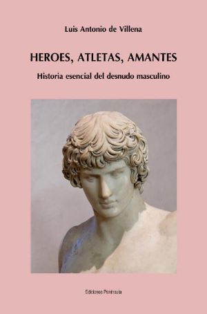 Héroes, Atletas, Amantes. Historia Esencial Del Desnudo Masculino