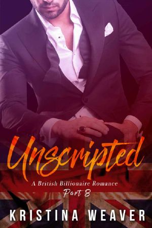 UNSCRIPTED (A British Billionaire Romance, Part 3)