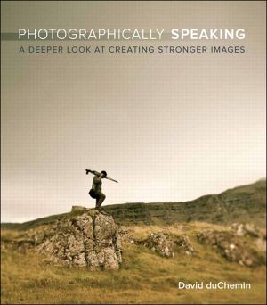 Photographically Speaking · A Deeper Look at Creating Stronger Images (Eva Spring's Library)