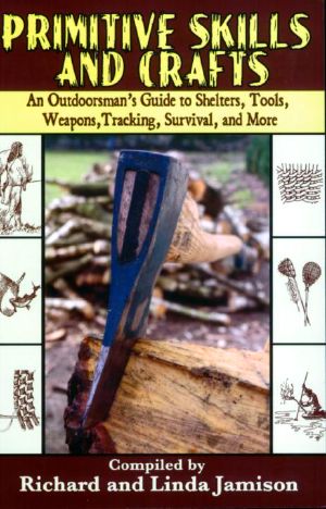 Primitive Skills and Crafts · an Outdoorsman's Guide to Shelters, Tools, Weapons, Tracking, Survival, and More