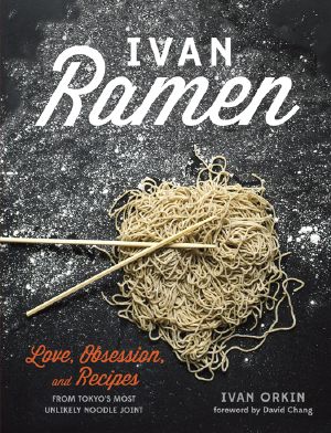 Ivan Ramen · Love, Obsession, and Recipes From Tokyo's Most Unlikely Noodle Joint