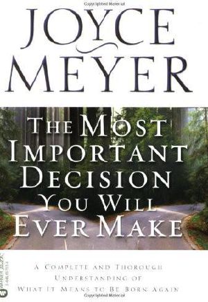 The Most Important Decision You Will Ever Make · A Complete and Thorough Understanding of What It Means to Be Born Again