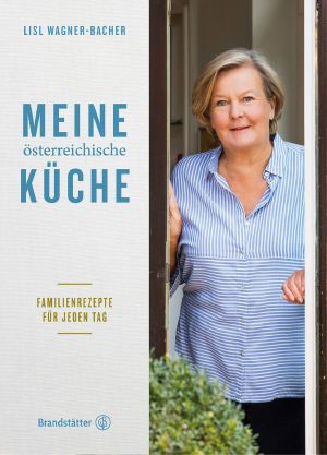 Meine österreichische Küche: Familienrezepte für jeden Tag