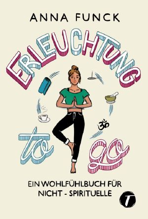 Erleuchtung to go · Ein Wohlfühlbuch für Nicht-Spirituelle