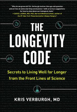 The Longevity Code · Secrets to Living Well for Longer From the Front Lines of Science