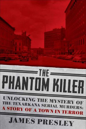 The Phantom Killer · Unlocking the Mystery of the Texarkana Serial Murders · the Story of a Town in Terror