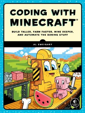 Coding with Minecraft® · Build Taller, Farm Faster, Mine Deeper, and Automate the Boring Stuff