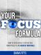 Your Focus Formula · How to Successfully Stay on Task, Finish Projects and Achieve Your Goals