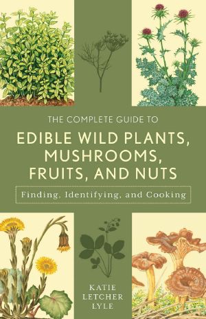 The Complete Guide to Edible Wild Plants, Mushrooms, Fruits, and Nuts · Finding, Identifying, and Cooking (Guide to Series)