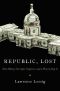 Republic, Lost · How Money Corrupts Congress--and a Plan to Stop It