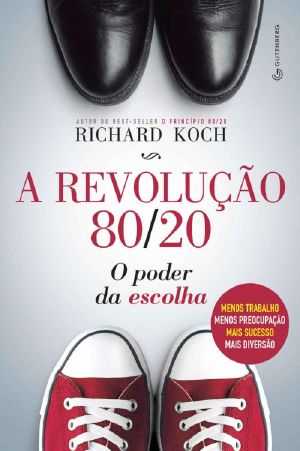 A Revolução 80/20 · O Poder Da Escolha · Menos Trabalho, Menos Preocupação, Mais Sucesso, Mais Diversão