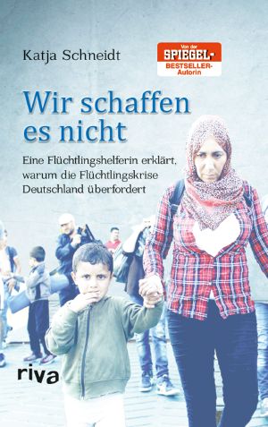 Wir schaffen es nicht · Eine Flüchtlingshelferin erklärt, warum die Flüchtlingskrise Deutschland überfordert