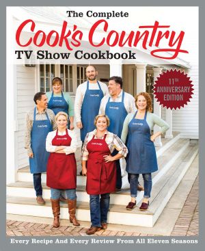 The Complete Cook's Country TV Show Cookbook Season 11, Every Recipe and Every Review from All Eleven Seasons