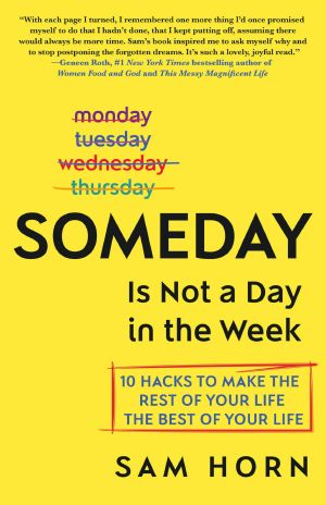 Someday Is Not a Day in the Week · 10 Hacks to Make the Rest of Your Life the Best of Your Life (9781250201232)