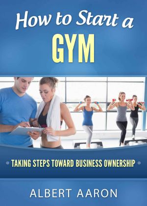 How to Start a Gym · Taking Steps Toward Business Ownership