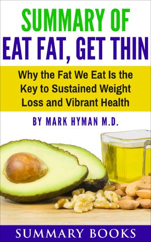 Summary of Eat Fat, Get Thin · Why the Fat We Eat Is the Key to Sustained Weight Loss and Vibrant Health by Mark Hyman M.D.