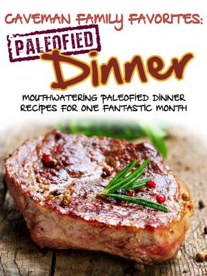 Caveman Family Favorites · Mouthwatering Paleofied Dinner Recipes for One Fantastic Month