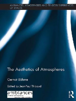 The Aesthetics of Atmospheres (Ambiances, Atmospheres and Sensory Experiences of Spaces)