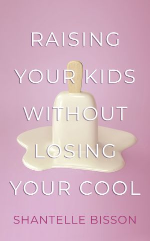 Raising Your Kids Without Losing Your Cool